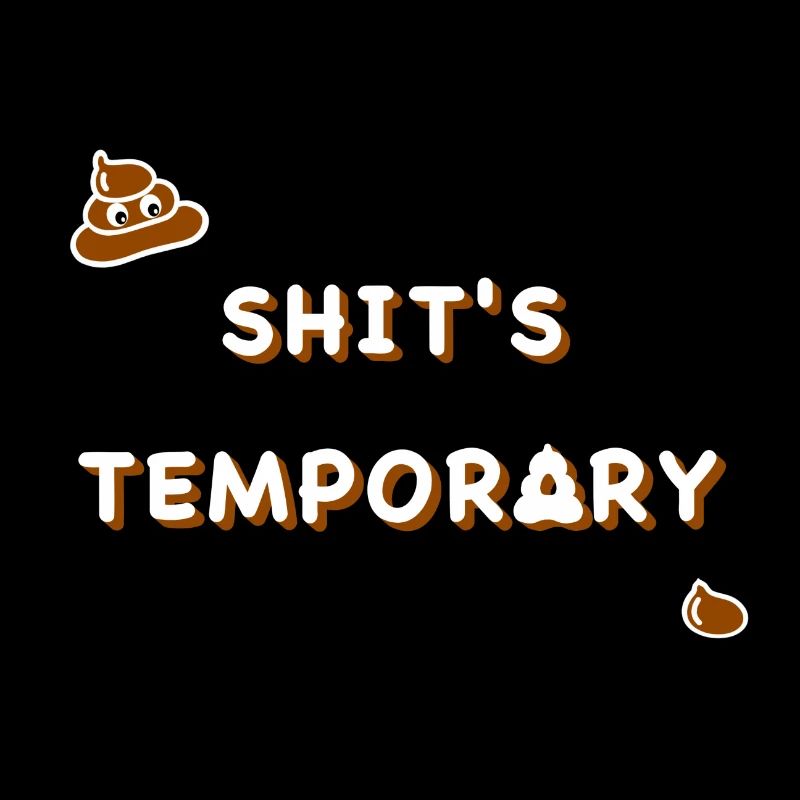 Shit's temporary!
