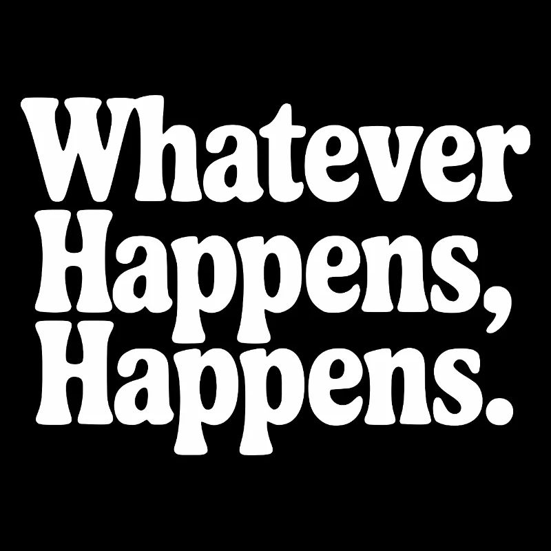 Whatever Happens, Happens