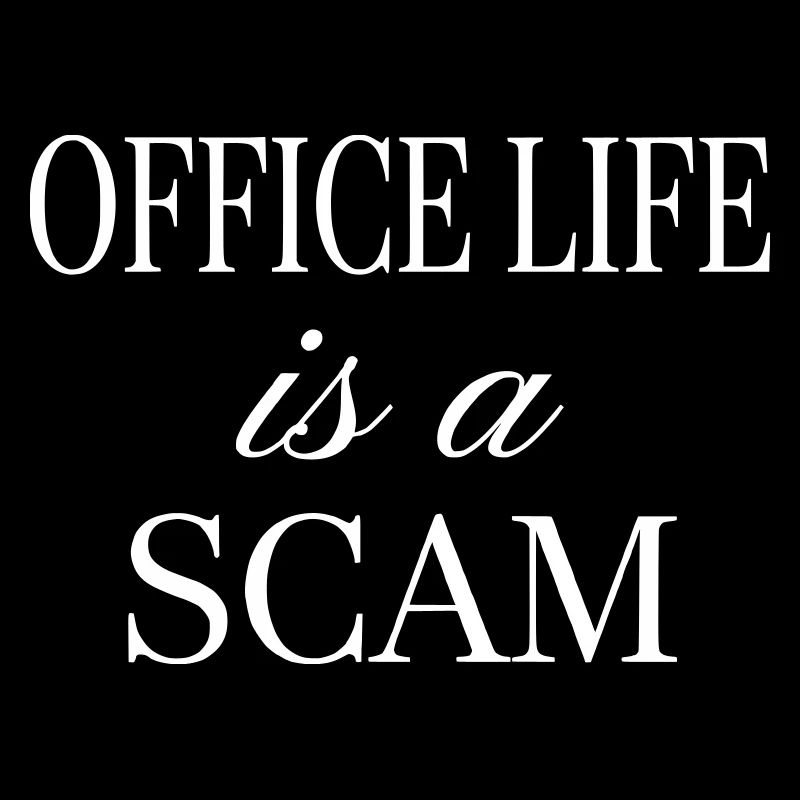 Office Life is a Scam - Sarcastic Statement