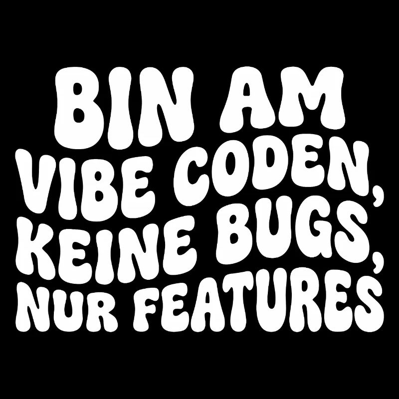 Bin am Vibe Coden Keine Bugs Nur Features