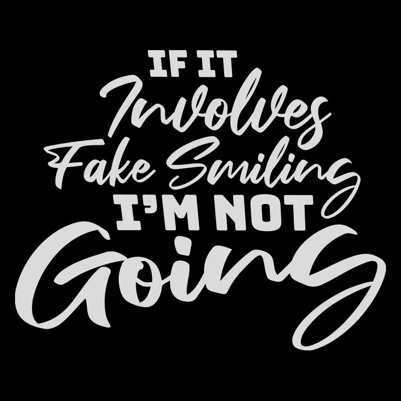 If It Involves Fake Smiling I'm Not Going Spruch