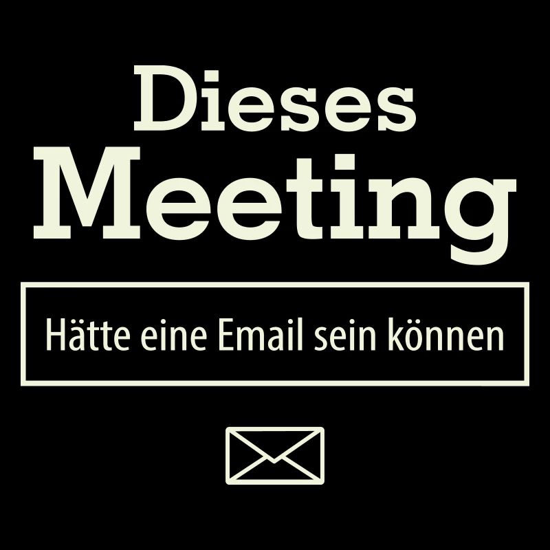 Dieses Meeting hätte eine E-Mail sein können