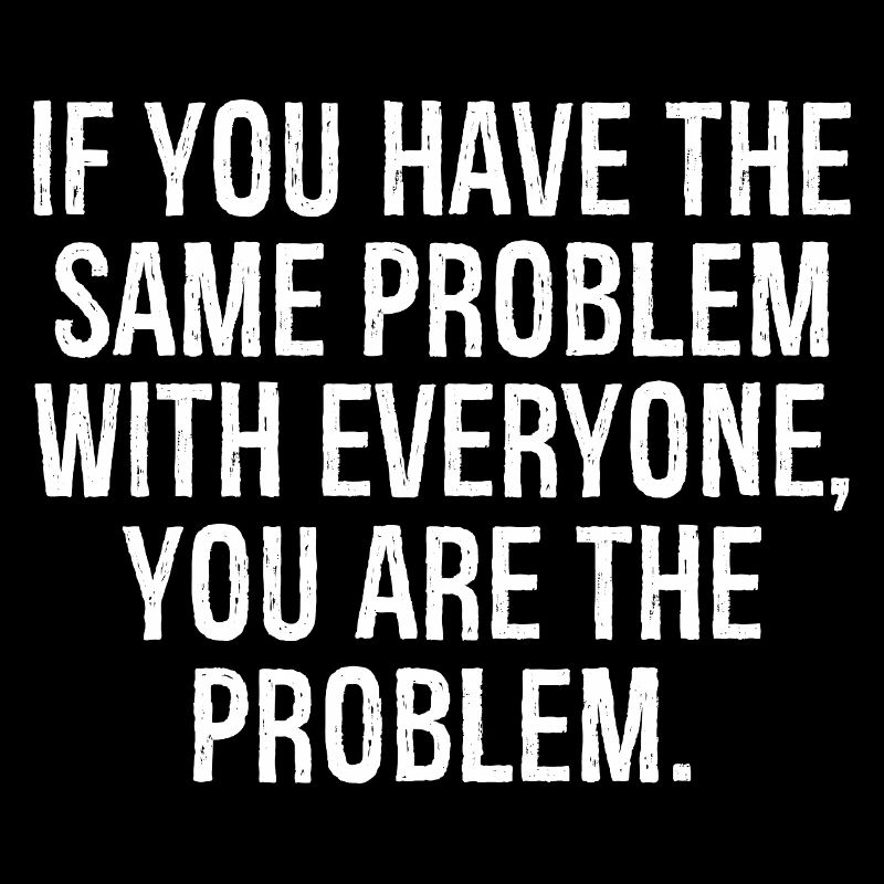 if you have the same problem with everyone you