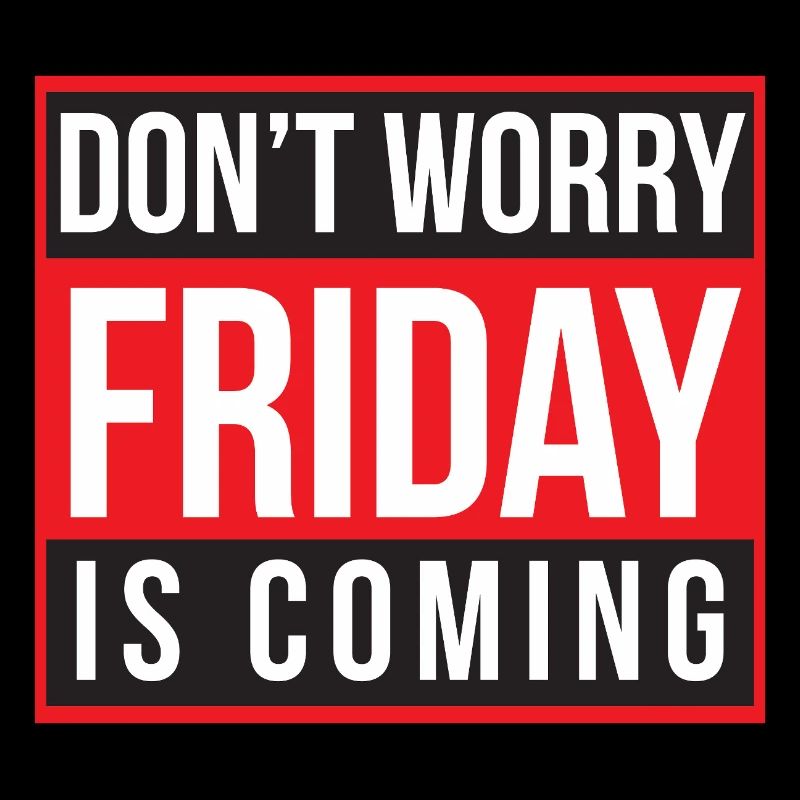 Don't Worry Friday is Coming