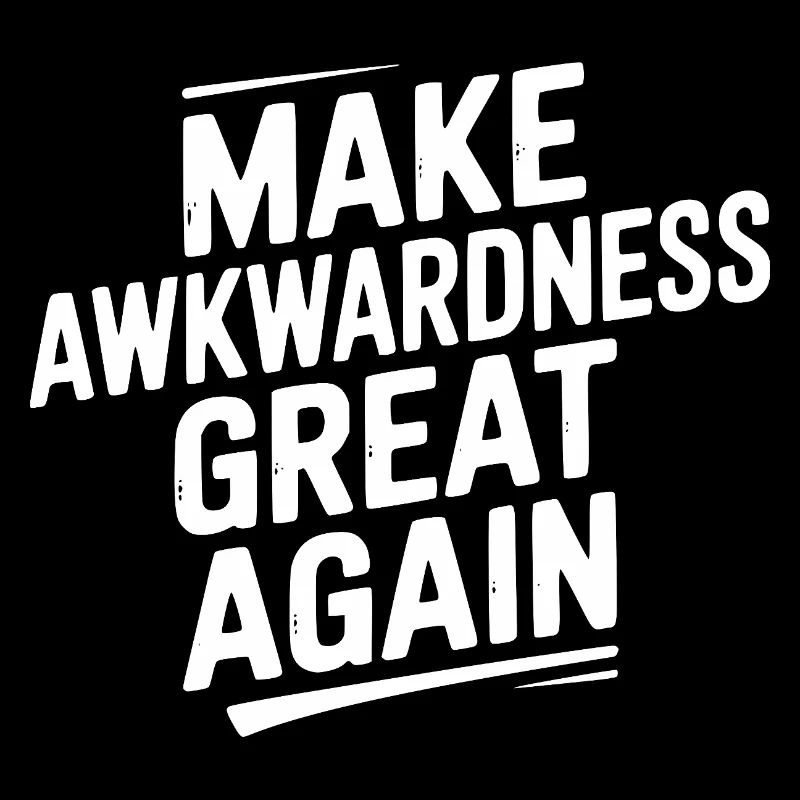 Make Awkwardness Great Again