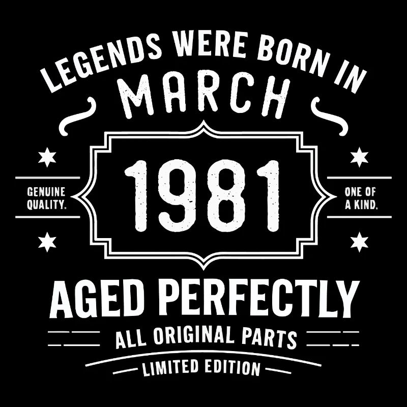 Legendary since March 45, 1981 Birthday March 1981