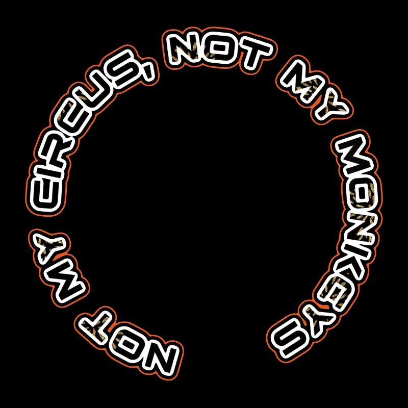 Not my circus, not my monkeys