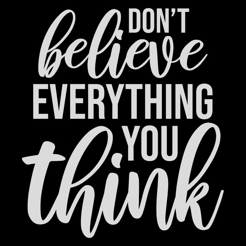 Don't Believe Everything You Think Spruch Weisheit