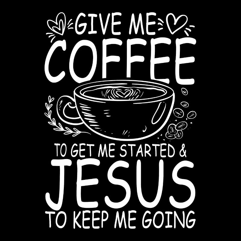 Give me coffee to get me started and jesus to keep