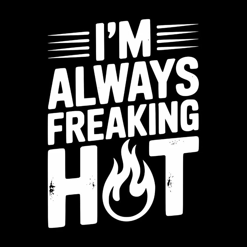 I’m Always Freaking Hot