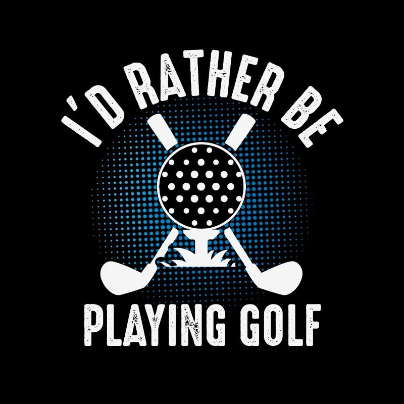 I'd rather play golf – Golfer Design