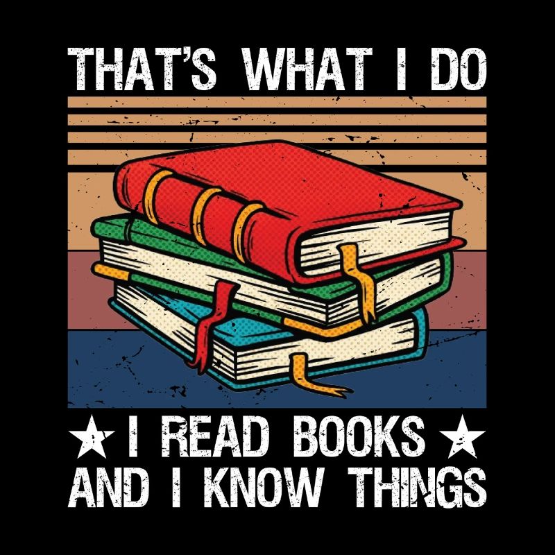 That's What I Do I Read Books and I Know Things