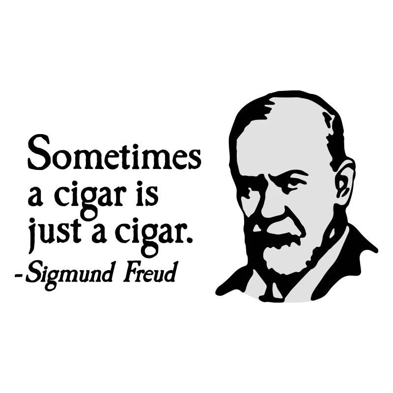 Sometimes a cigar is just a cigar Sigmund Freud