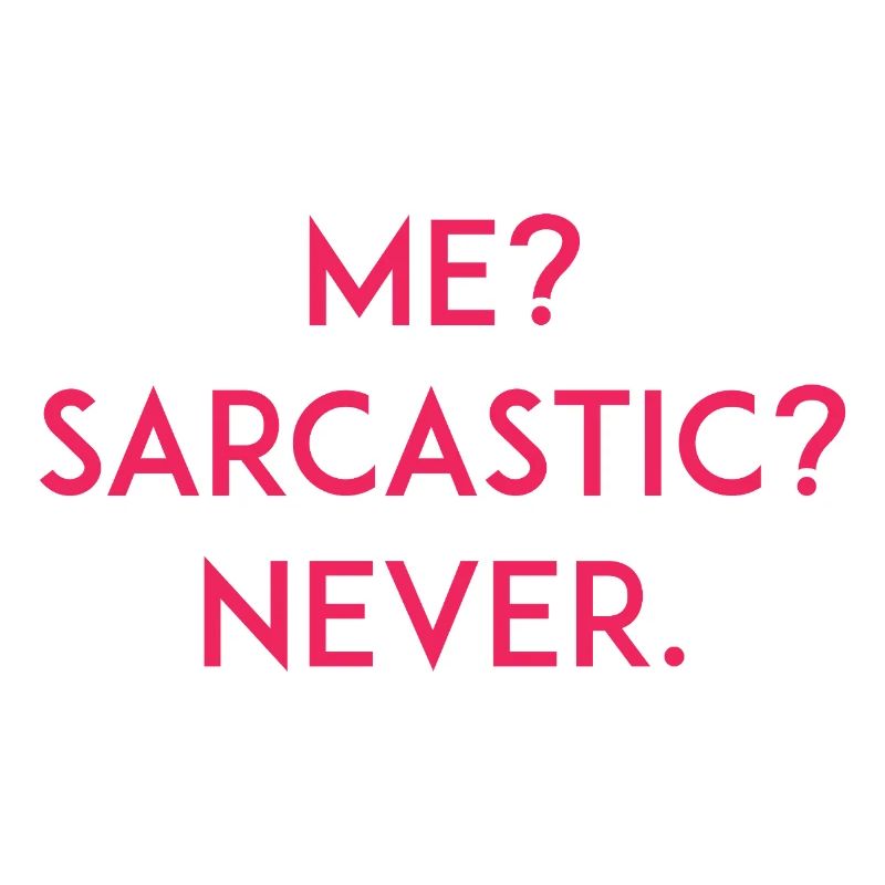 Me? Sarcastic? Never