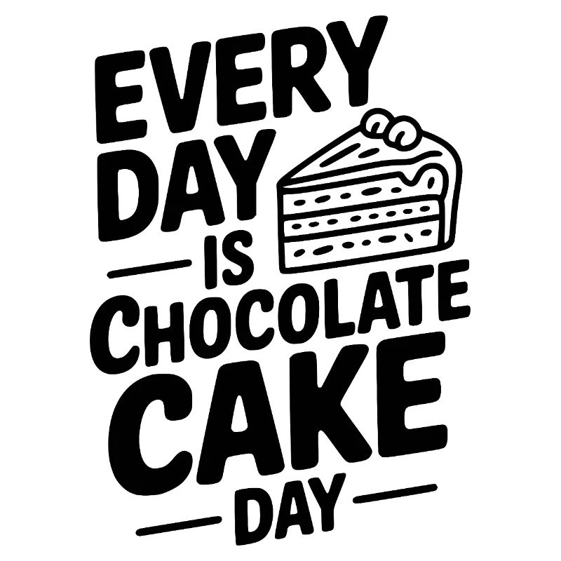 Every Day is Chocolate Cake Day