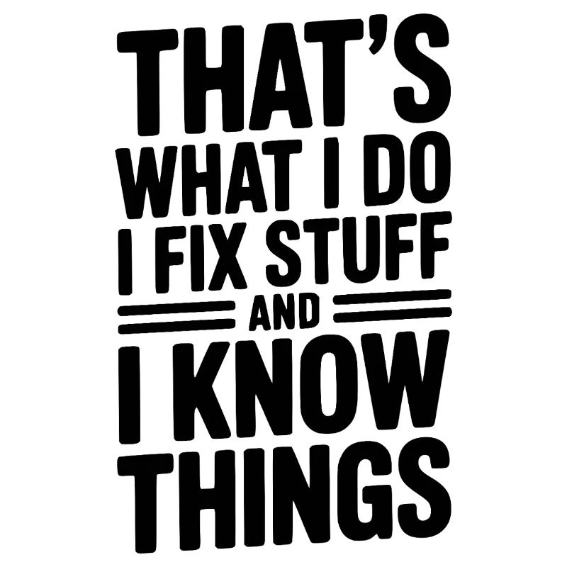 That’s What I Do I Fix Stuff and I Know Things