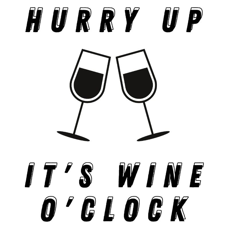 Hurry up, it's wine o'clock