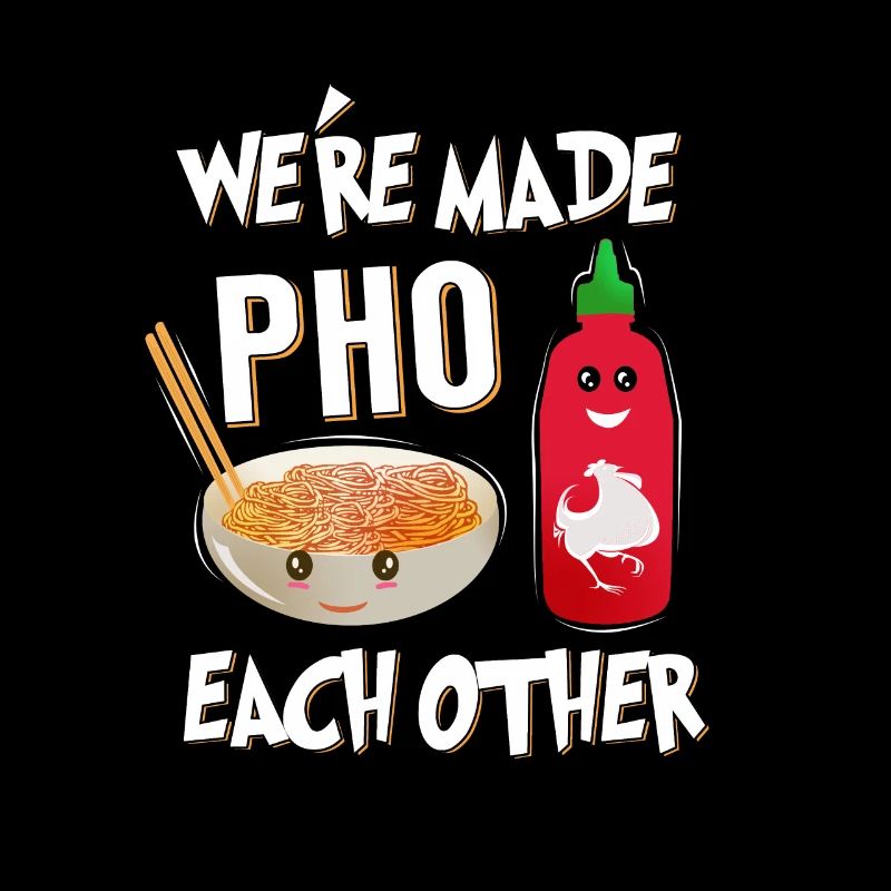 Pho & Sriracha Pun – We’re Made Pho Each Other