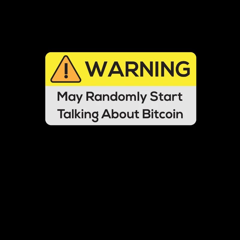 Warning : May Randomly Start Talking About Bitcoin