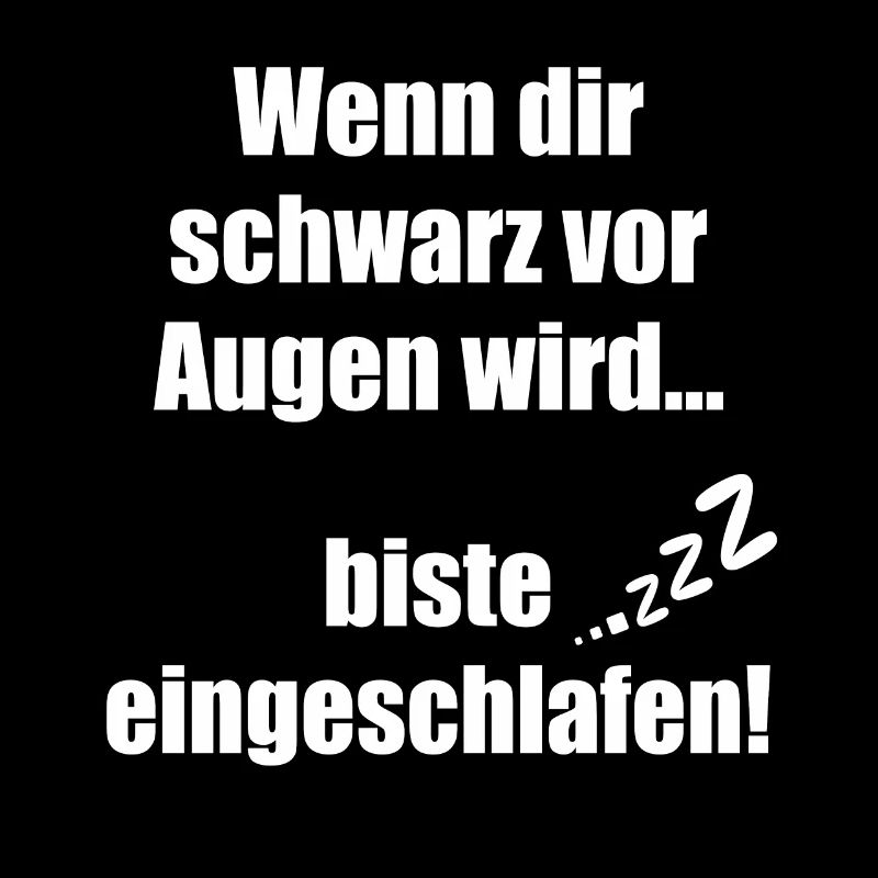 Wenn dir schwarz vor Augen wird biste eingeschlafe