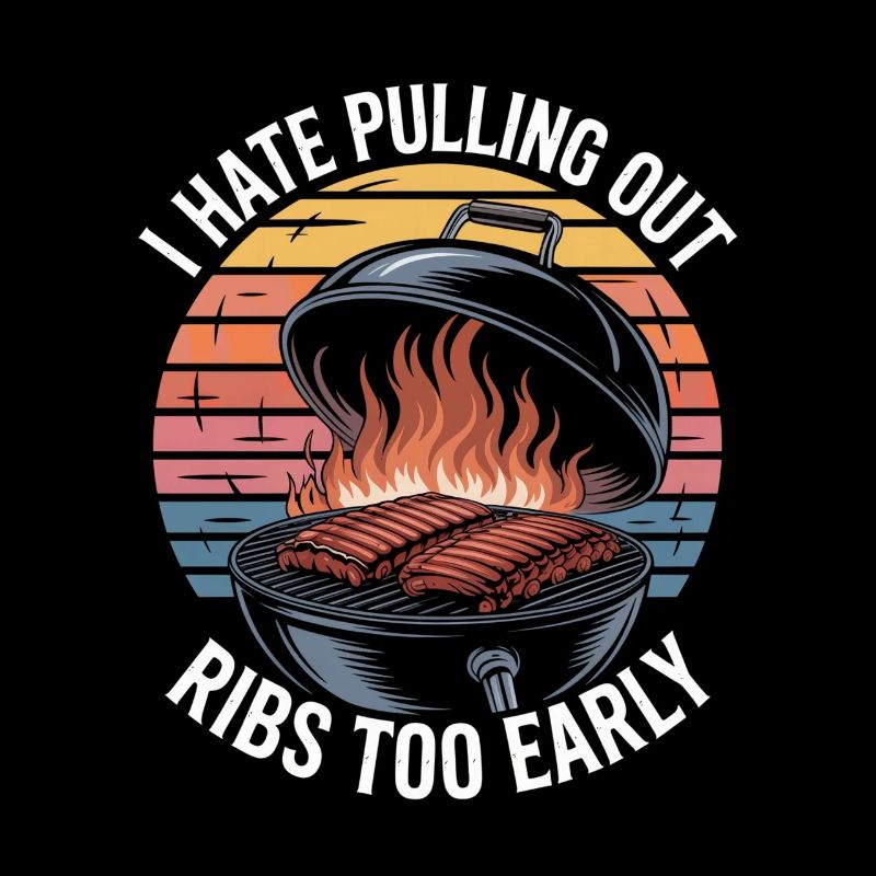 I Hate Pulling Out Ribs Too Early BBQ Witz