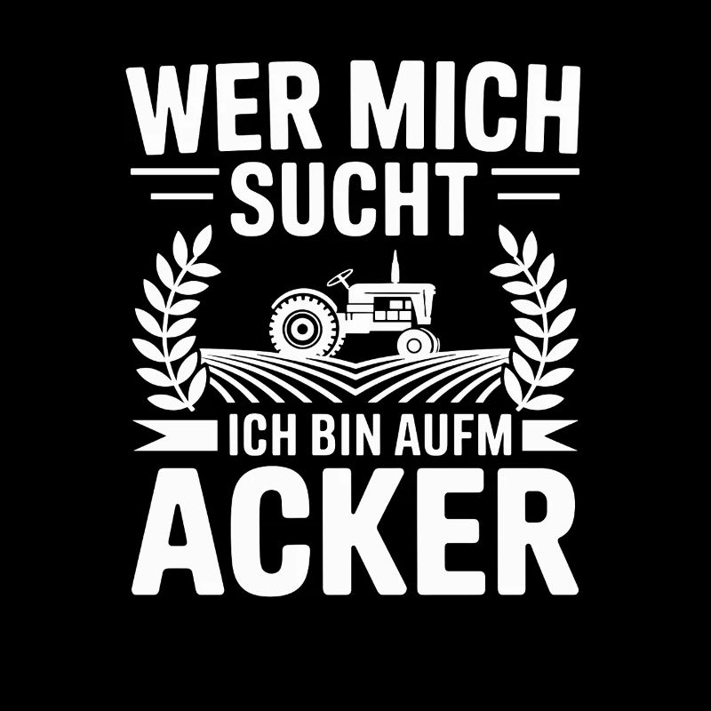 Wer Mich Sucht Ich Bin Aufm Acker Traktor