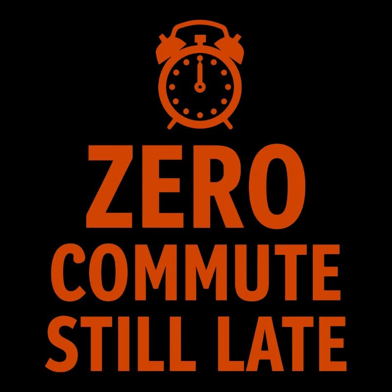Zero Commute Still Late Home Office Saying