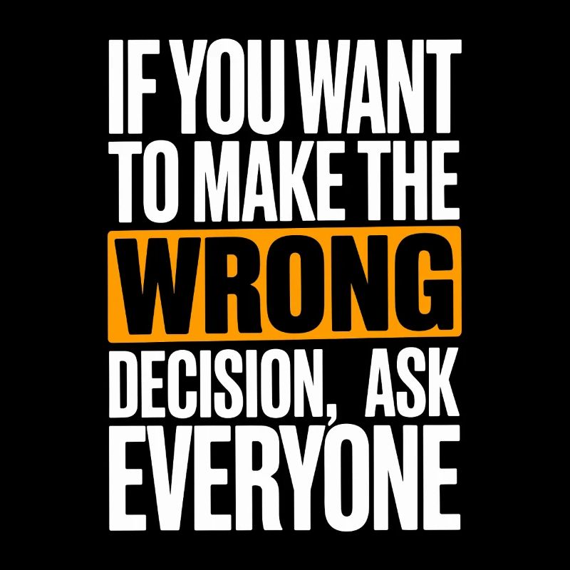 Want To Make Wrong Decision Ask Everyone Mindset