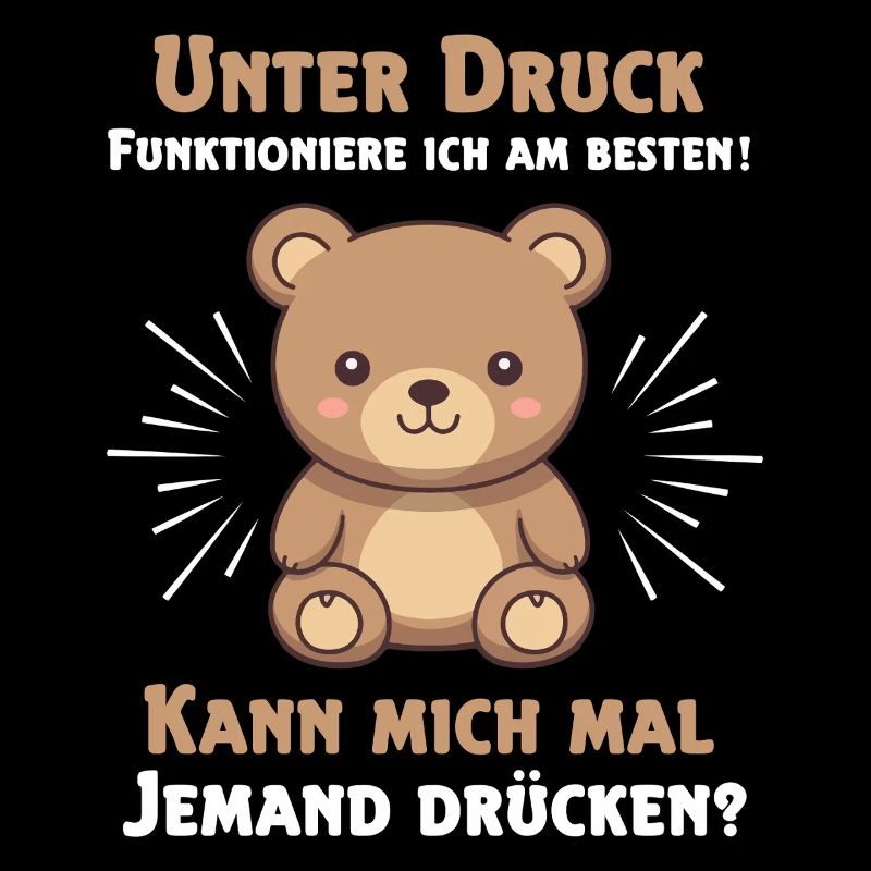Under pressure I function best Teddy bear