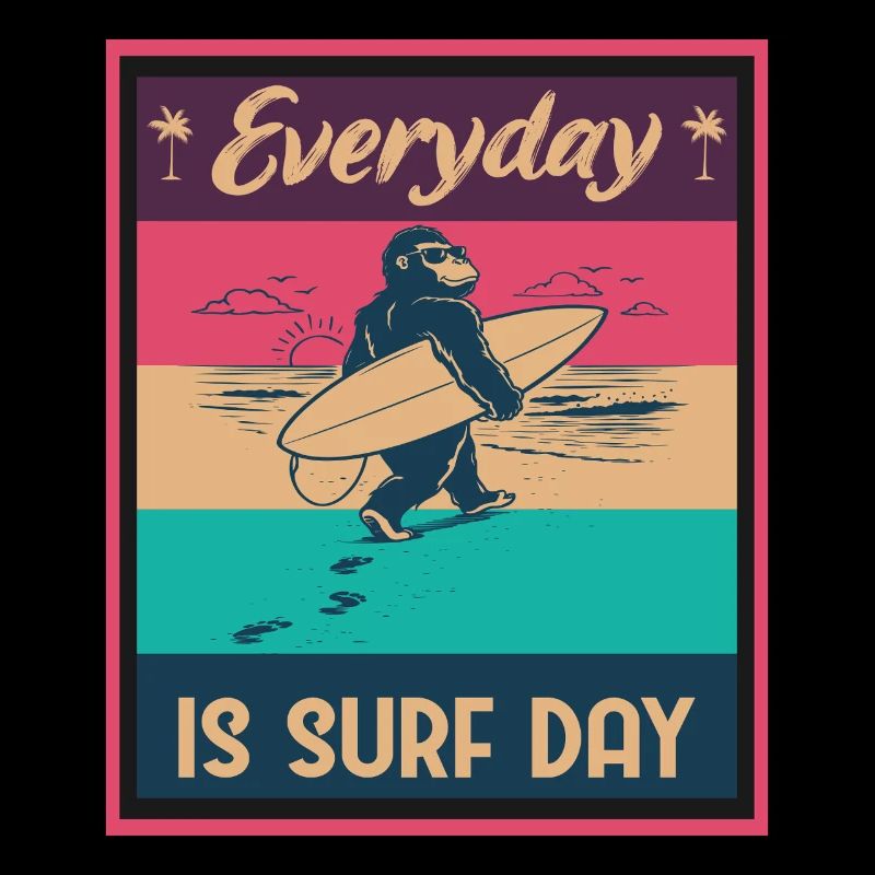 Everyday IS SURF DAY Gorilla Surfer Beach Vibes