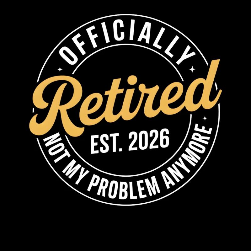 Retired 2026 Not My Problem Anymore Retirement