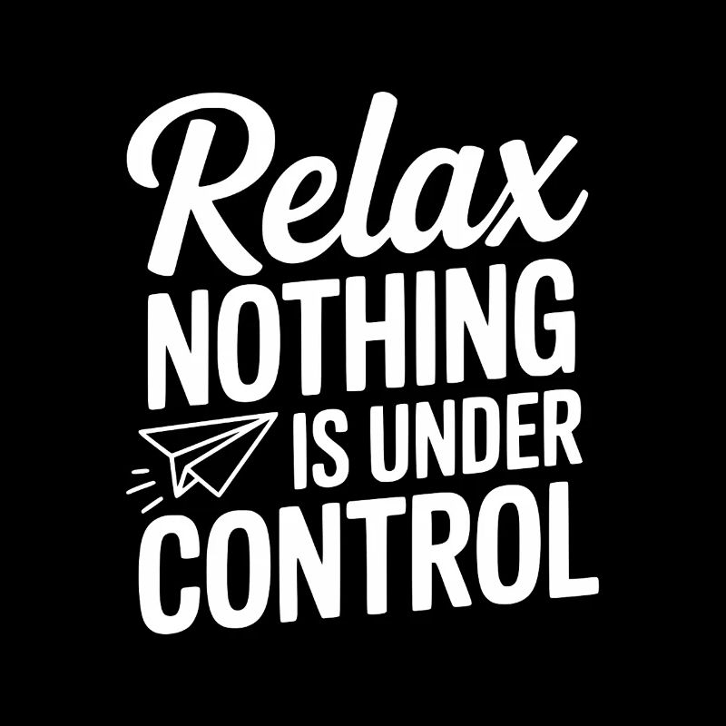 Relax Nothing is Under Control