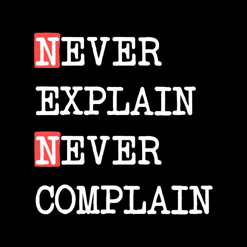 Never Explain Never Complain – Motto Spruch