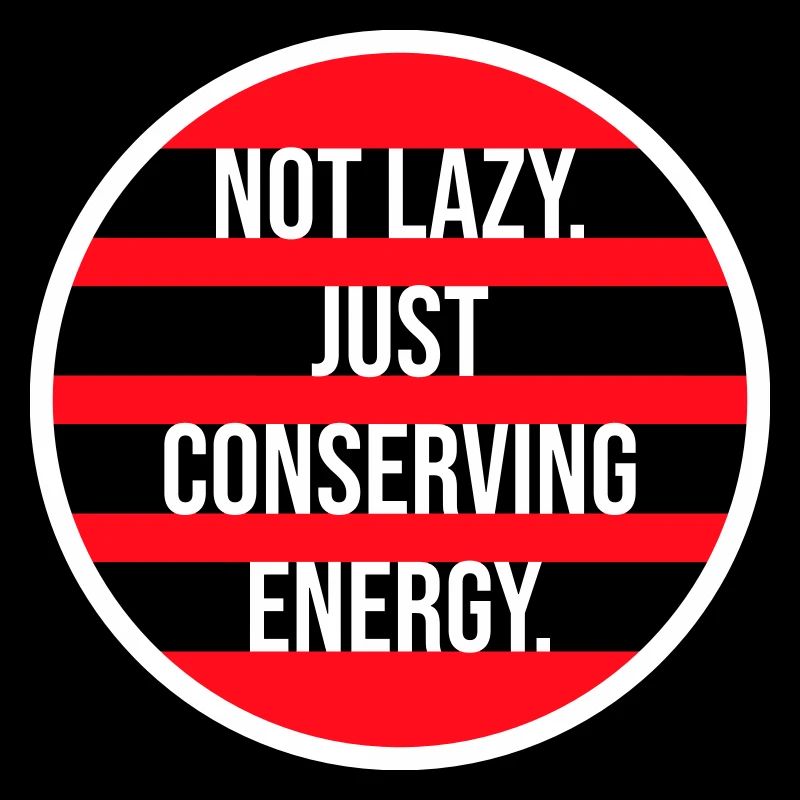 Not Lazy Just Conserving Energy Funny Lazy Saying