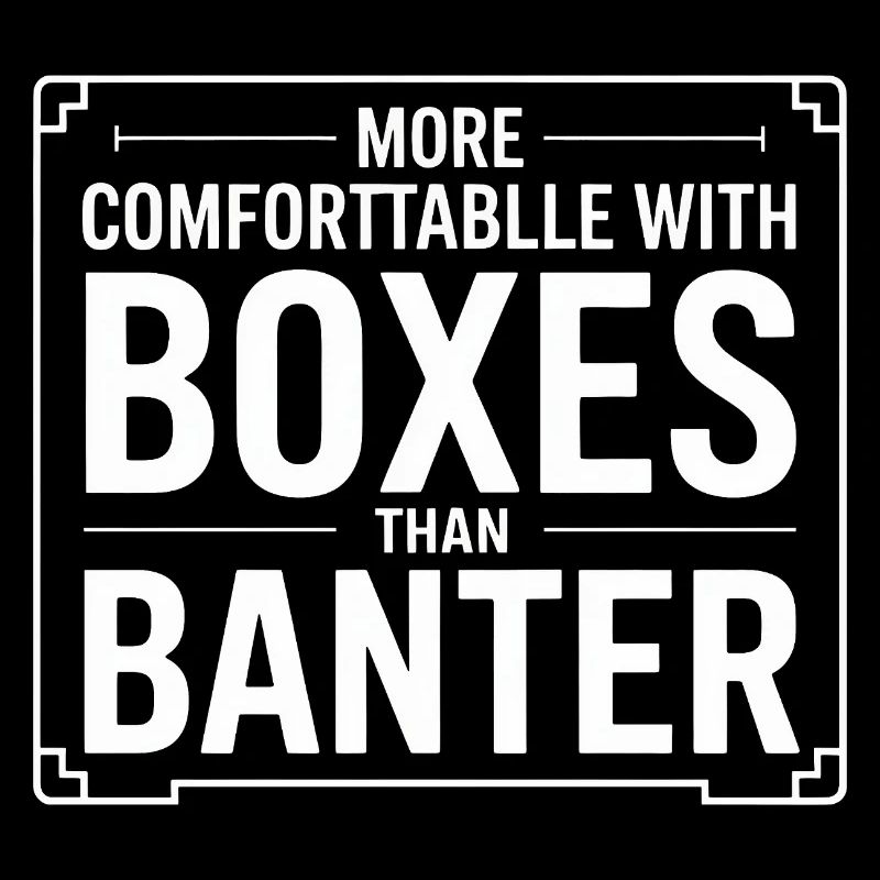 More Comfortable with Boxes Than Banter