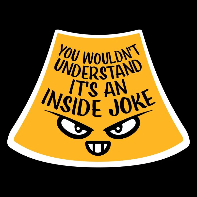 You Wouldn't Understand It's An Inside Joke Saying