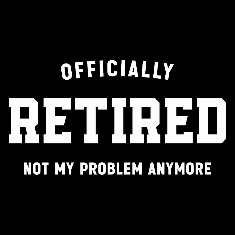 Officially Retired Not My Problem Anymore Funny 