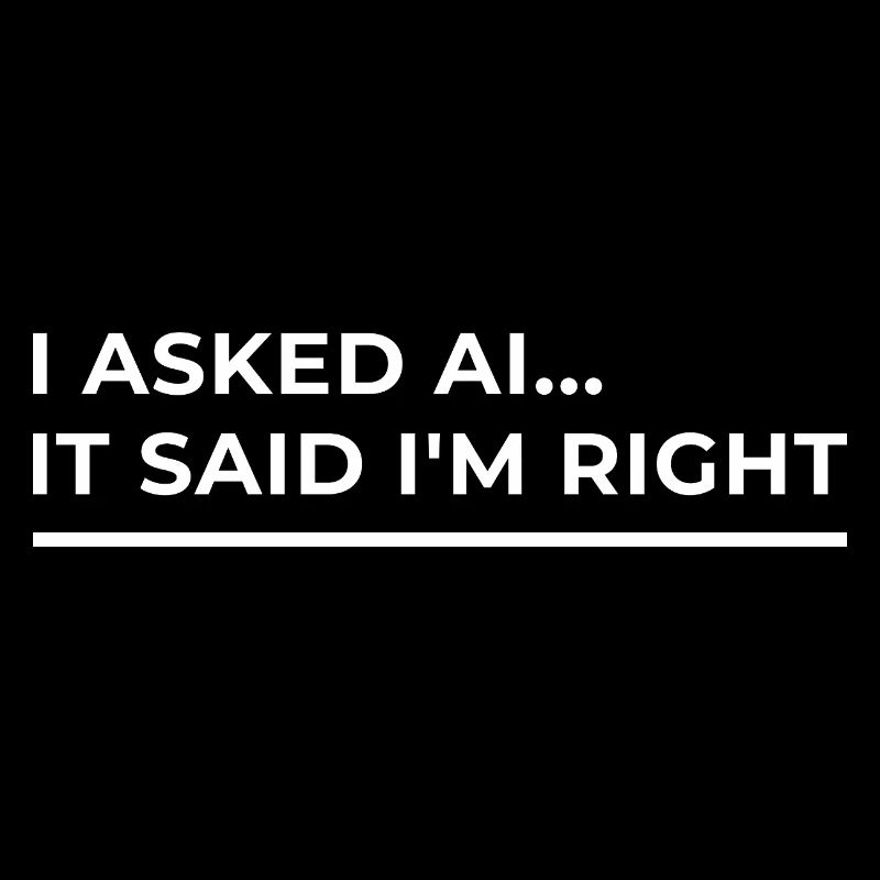 AI has confirmed: I'm right – Funny design