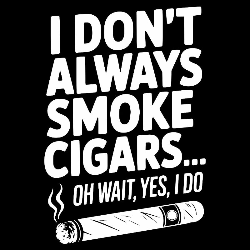 Ich rauche nicht immer Zigarren... Oh warte, ja, das will ich