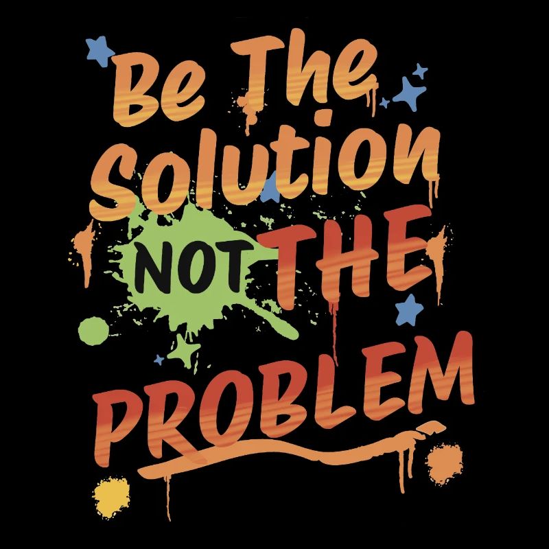 Don't be the problem, be the solution