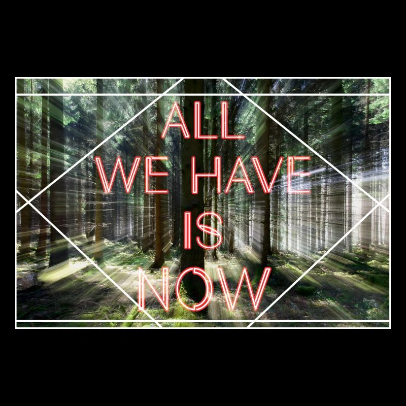 All we Have is now