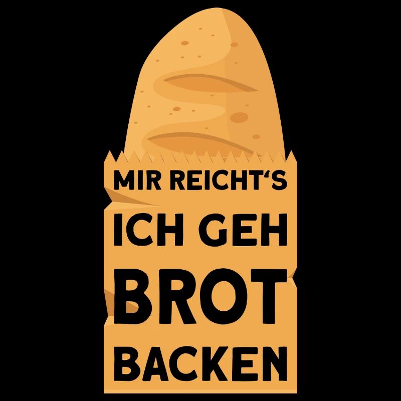 BÄCKER MIR REICHT'S ICH GEH BROT BACKEN