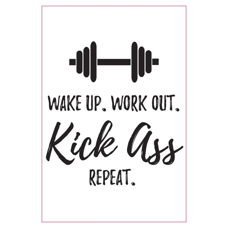 Wake Up. Work Out. Kick Ass. Repeat