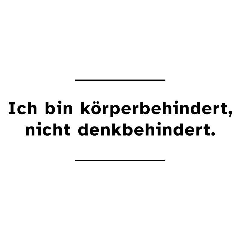 Ich bin körperbehindert, nicht denkbehindert.