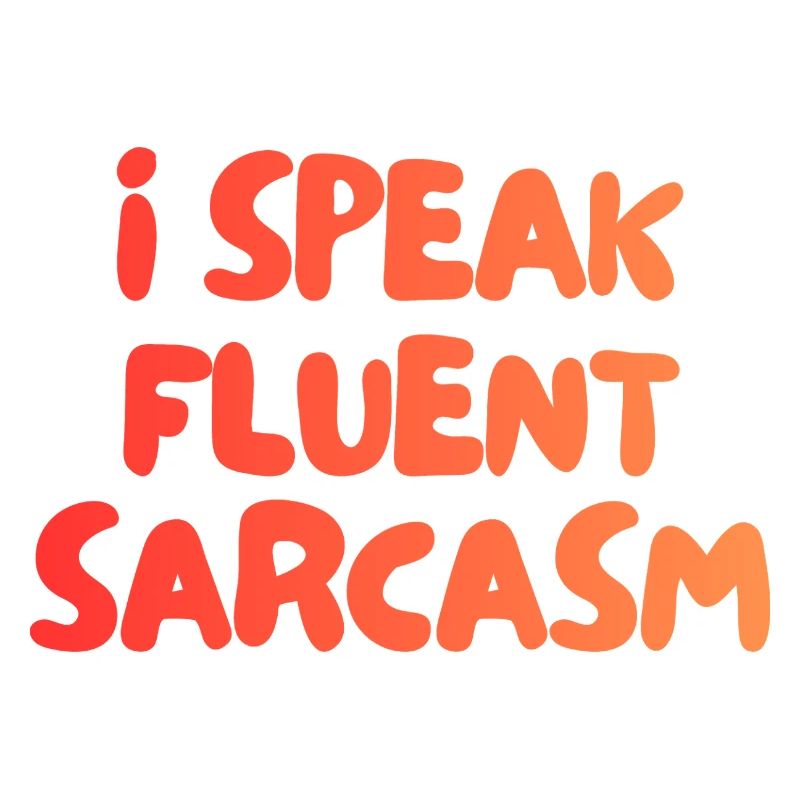 I Speak fluent Sarcasm