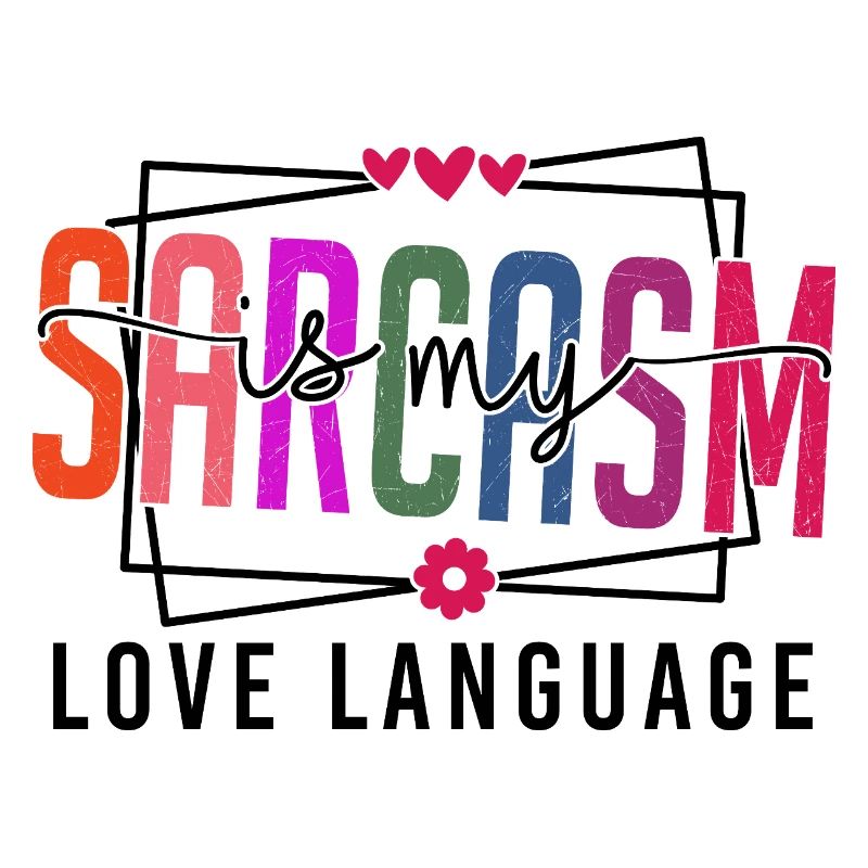 Sarcasm is my Love Language