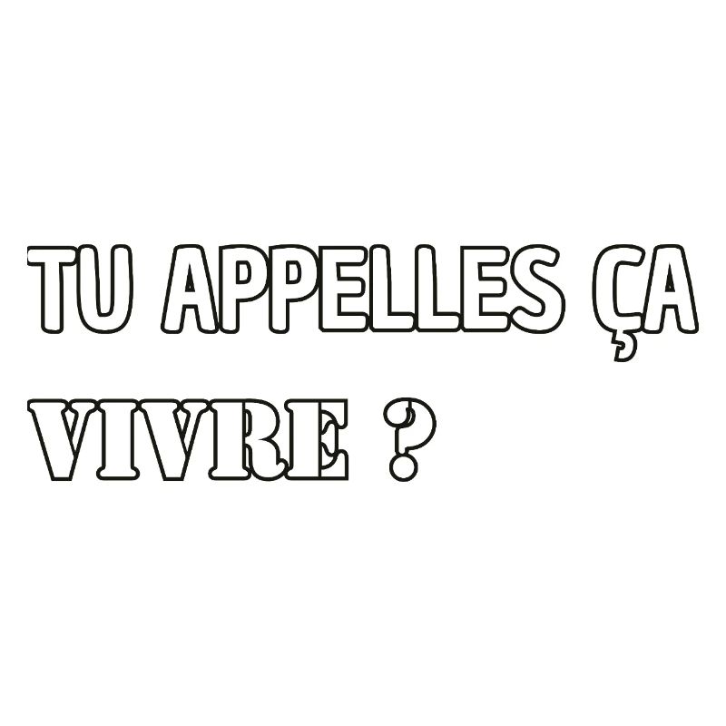 Tu appelles ça vivre ?