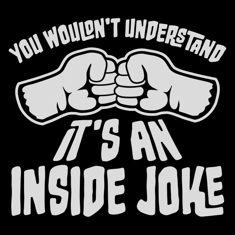 You Wouldn't Understand It's An Inside Joke Fäuste