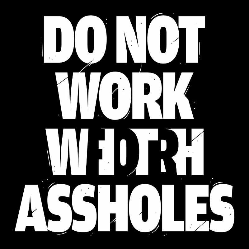 Do not work with assholes