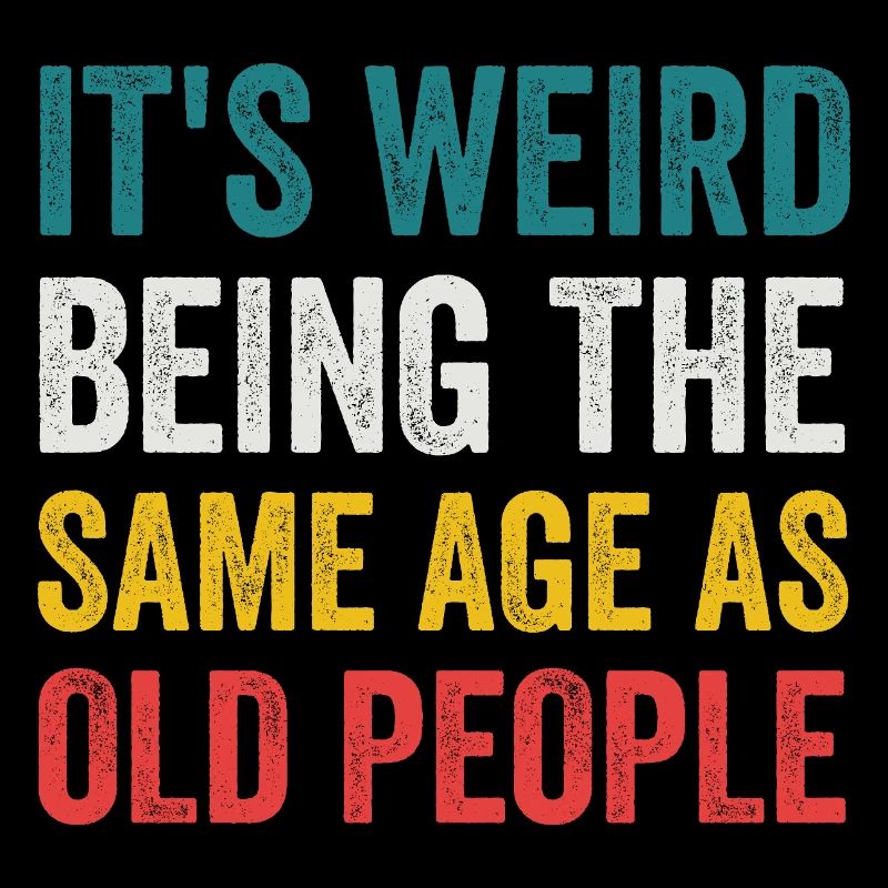 It's Weird Being The Same Age As Old People Retro
